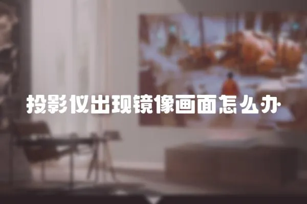 投影儀出現鏡像畫面怎么辦