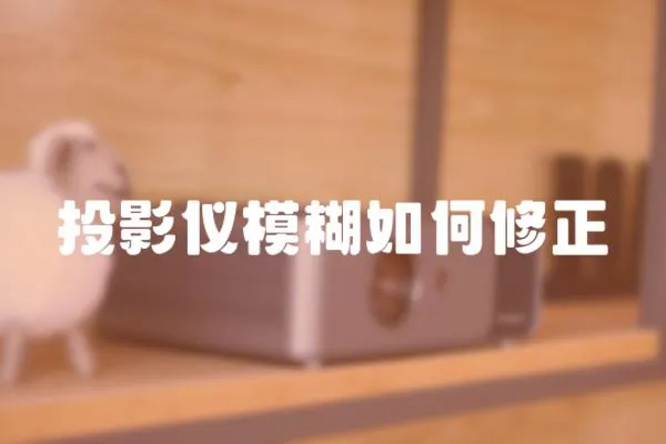 投影儀模糊如何修正