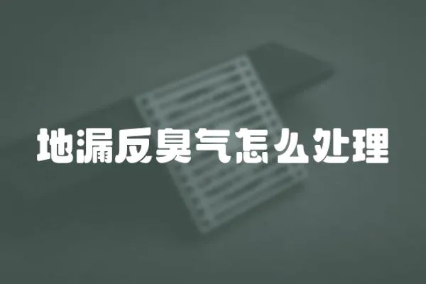 地漏反臭氣怎么處理