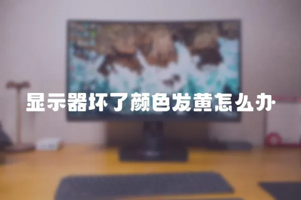 顯示器壞了顏色發(fā)黃怎么辦
