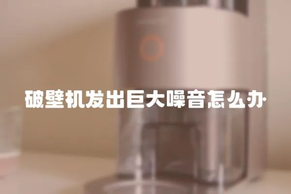 破壁機發出巨大噪音怎么辦