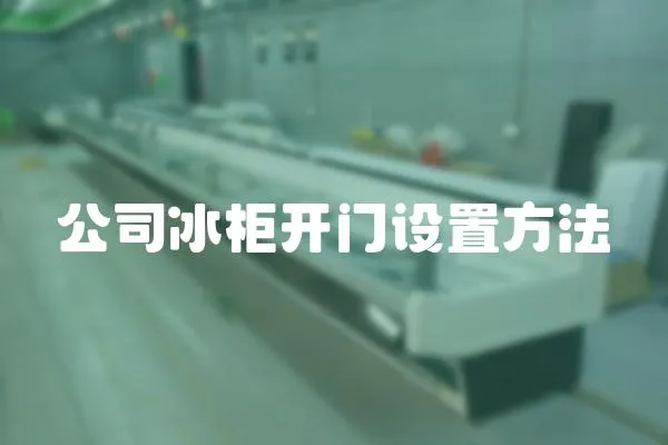 公司冰柜開門設置方法