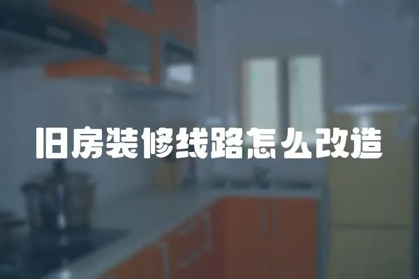 舊房裝修線路怎么改造