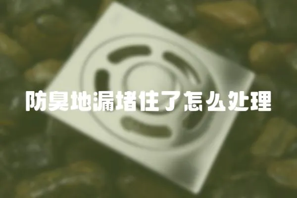 防臭地漏堵住了怎么處理