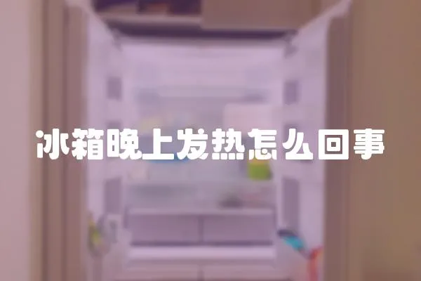 冰箱晚上發熱怎么回事