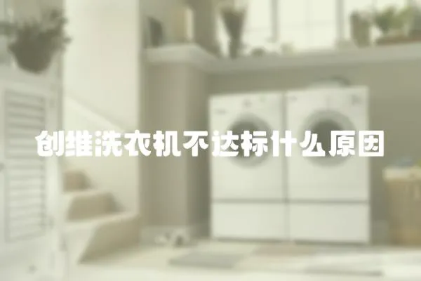 創維洗衣機不達標什么原因