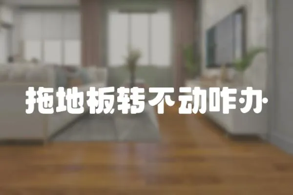 拖地板轉不動咋辦