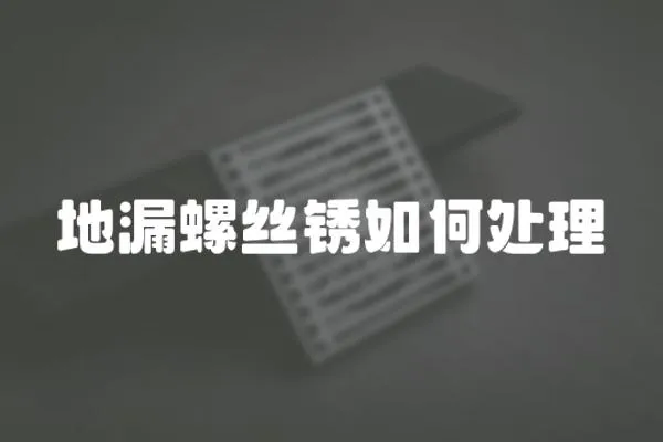 地漏螺絲銹如何處理