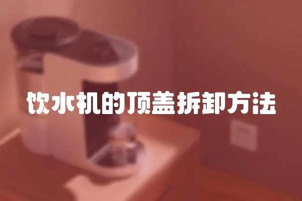 飲水機(jī)的頂蓋拆卸方法