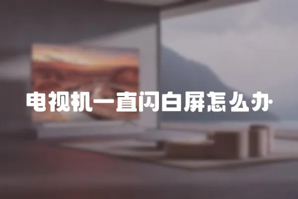 電視機一直閃白屏怎么辦