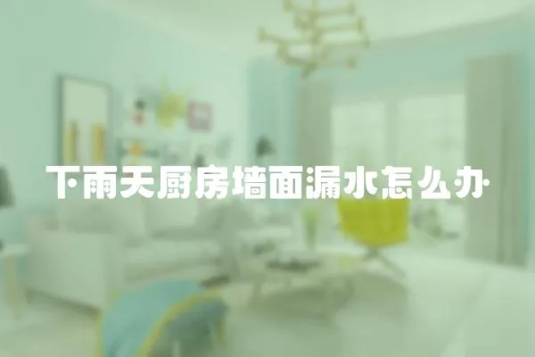 下雨天廚房墻面漏水怎么辦