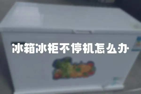冰箱冰柜不停機怎么辦