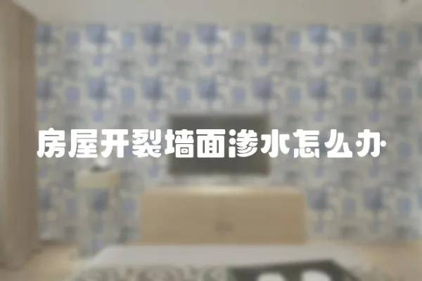 房屋開裂墻面滲水怎么辦