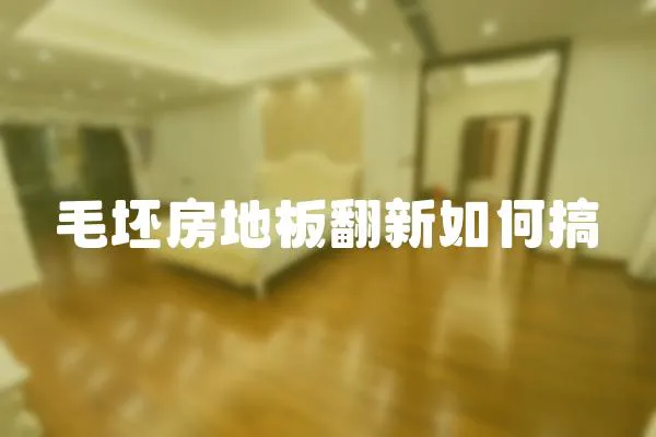 毛坯房地板翻新如何搞