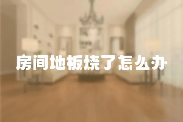 房間地板燒了怎么辦