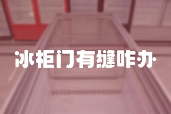冰柜門有縫咋辦