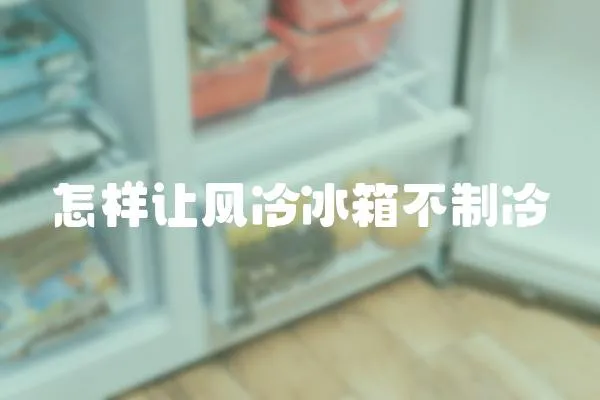 怎樣讓風冷冰箱不制冷