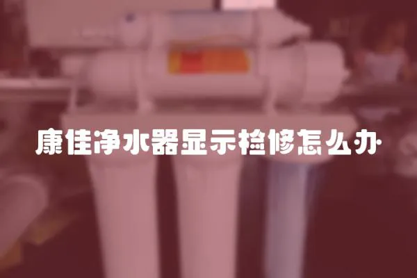 康佳凈水器顯示檢修怎么辦