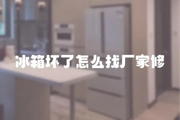 冰箱壞了怎么找廠家修