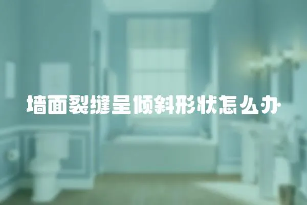 墻面裂縫呈傾斜形狀怎么辦