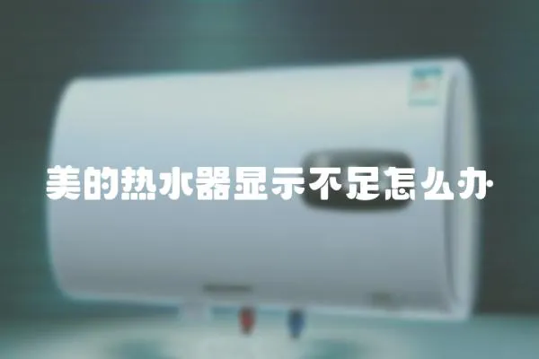 美的熱水器顯示不足怎么辦