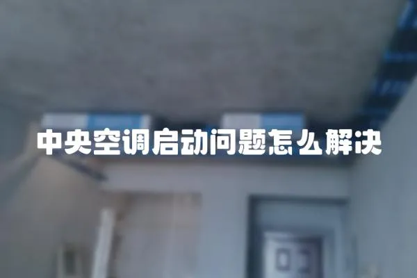 中央空調啟動問題怎么解決