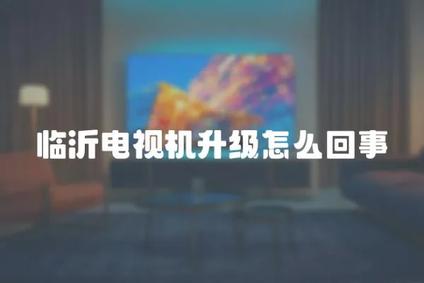 臨沂電視機升級怎么回事