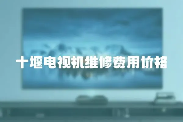 十堰電視機維修費用價格