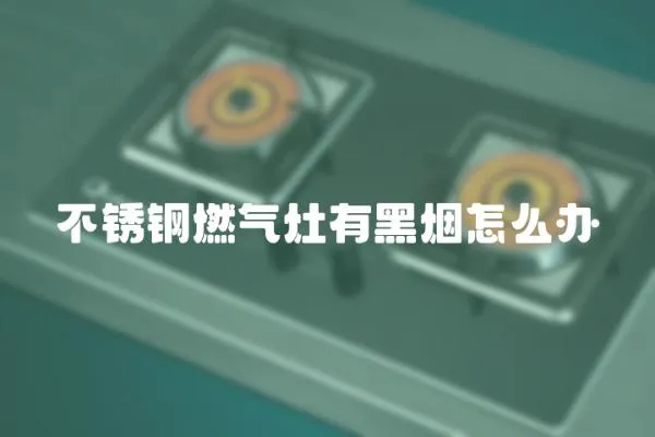 不銹鋼燃氣灶有黑煙怎么辦