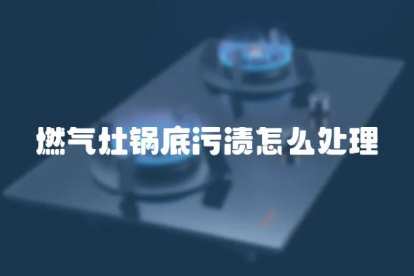 燃氣灶鍋底污漬怎么處理
