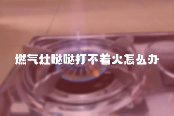 燃氣灶噠噠打不著火怎么辦