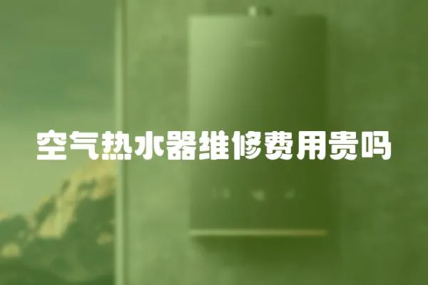 空氣熱水器維修費(fèi)用貴嗎