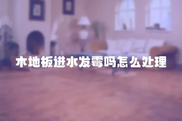 木地板進水發霉嗎怎么處理
