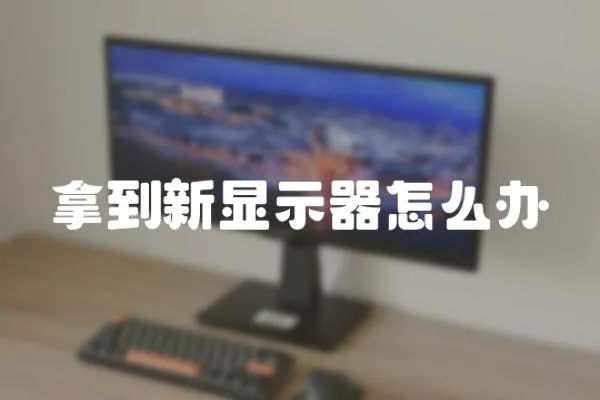 拿到新顯示器怎么辦