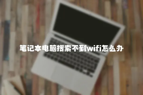 筆記本電腦搜索不到wifi怎么辦