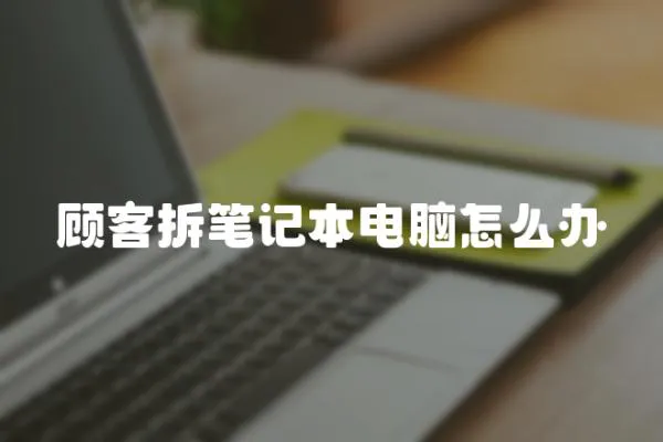 顧客拆筆記本電腦怎么辦