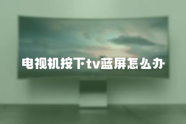 電視機(jī)按下tv藍(lán)屏怎么辦