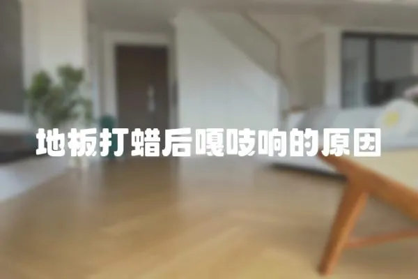 地板打蠟后嘎吱響的原因