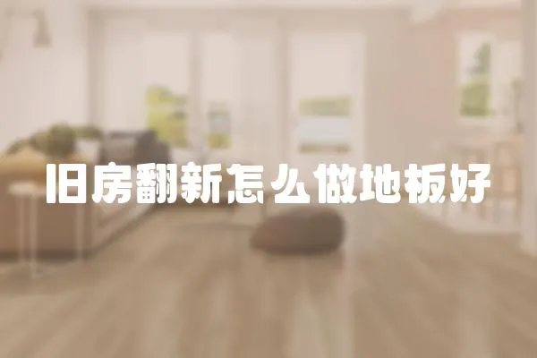 舊房翻新怎么做地板好