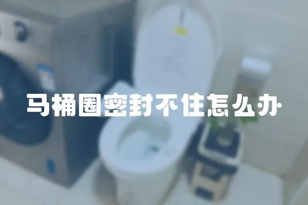 馬桶圈密封不住怎么辦