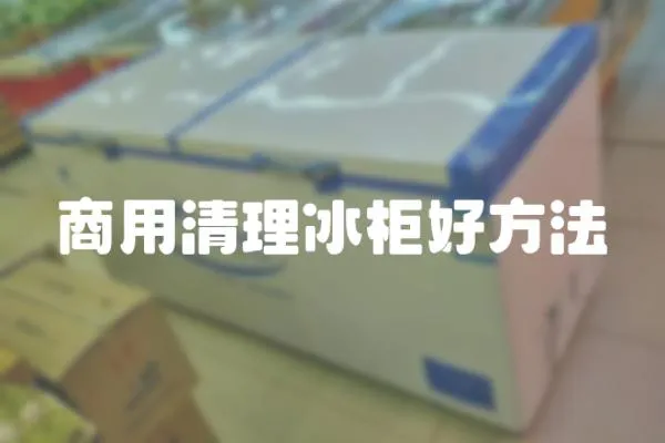 商用清理冰柜好方法