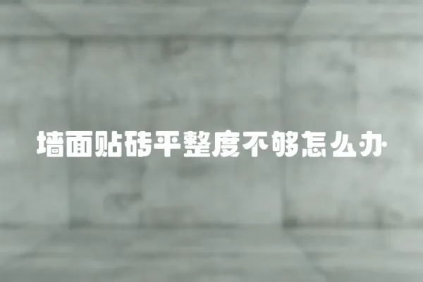 墻面貼磚平整度不夠怎么辦