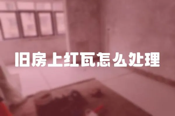 舊房上紅瓦怎么處理