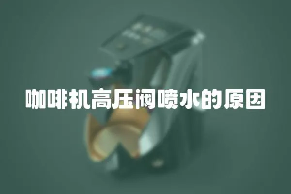 咖啡機高壓閥噴水的原因