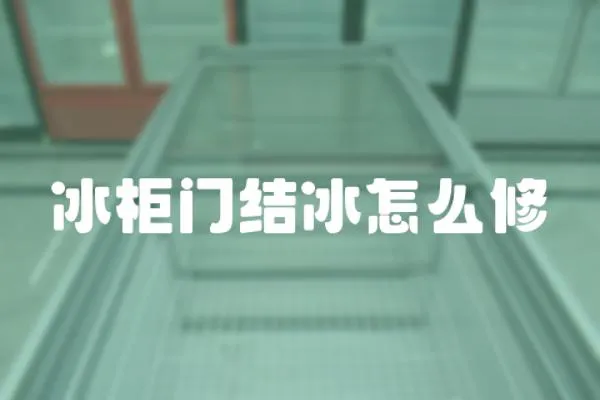 冰柜門結冰怎么修