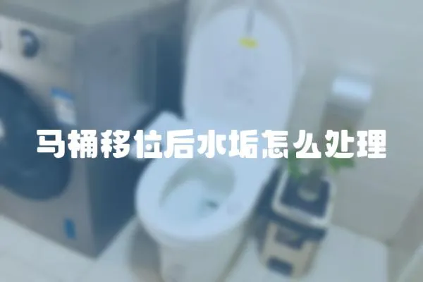 馬桶移位后水垢怎么處理