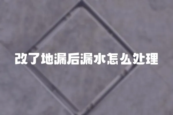 改了地漏后漏水怎么處理