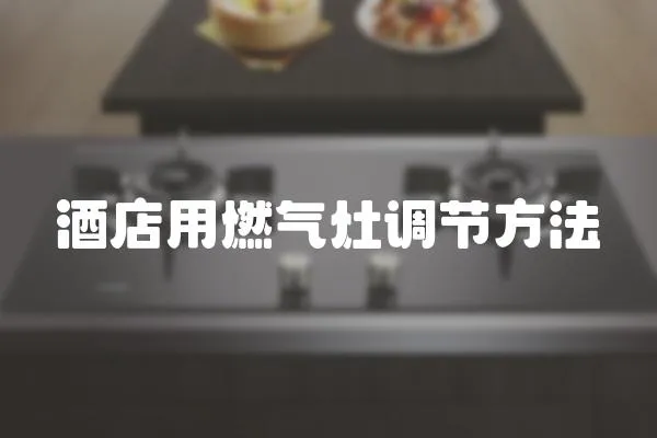 酒店用燃氣灶調節方法