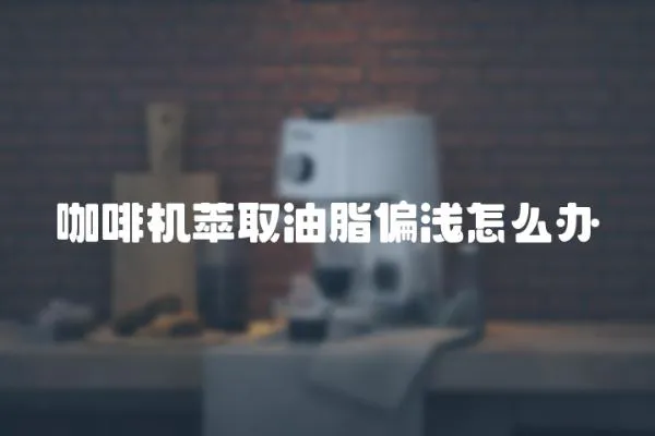 咖啡機萃取油脂偏淺怎么辦