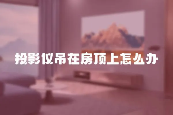 投影儀吊在房頂上怎么辦